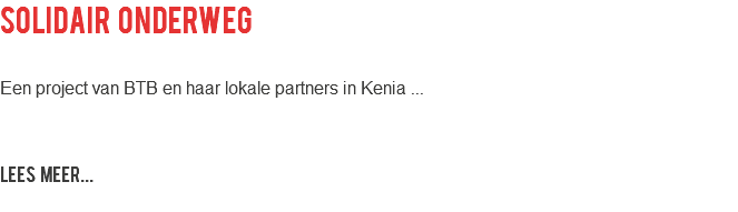 solidair onderweg Een project van BTB en haar lokale partners in Kenia ... LEES MEER...