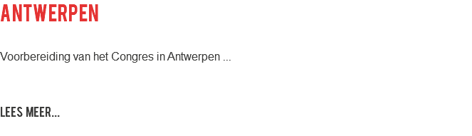 Antwerpen Voorbereiding van het Congres in Antwerpen ... LEES MEER...