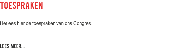 TOESPRAKEN Herlees hier de toespraken van ons Congres. LEES MEER...