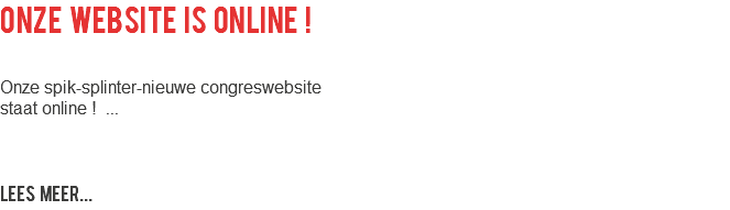 Onze website is online ! Onze spik-splinter-nieuwe congreswebsite staat online ! ... LEES MEER...