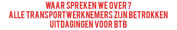 Waar spreken we over ? alle transportwerknemers zijn betrokken uitdagingen voor btb